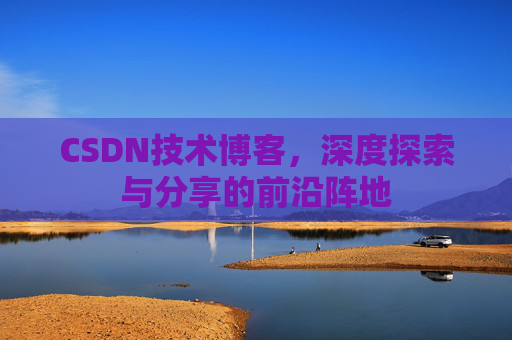 CSDN技术博客，深度探索与分享的前沿阵地